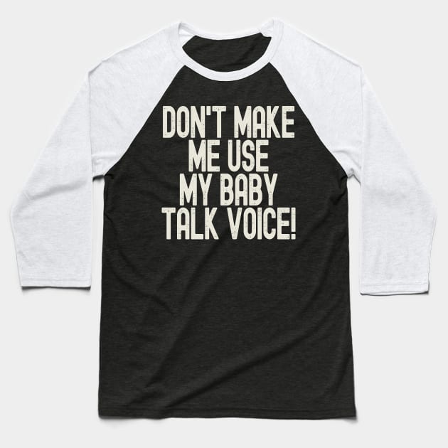 Funny Don't Make Me Use My Baby Talk Voice Baseball T-Shirt by Etopix